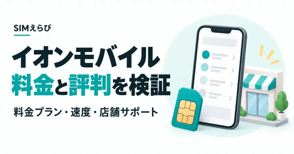 イオンモバイルの料金と評判を検証。料金プラン・通信速度・店舗サポートを解説。